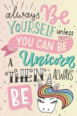 Read online Always Be Yourself Unless You Can Be a Unicorn Then Always Be a: Unicorn Journal 120-Page Lined Unicorn Notebook 6 X 9 Perfect Bound Softcover - NOT A BOOK | PDF