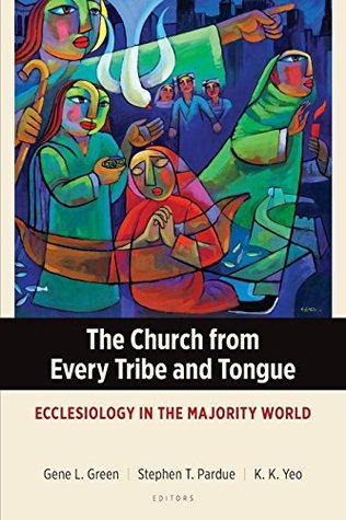 Read online The Church from Every Tribe and Tongue: Ecclesiology in the Majority World - Gene L Green file in PDF