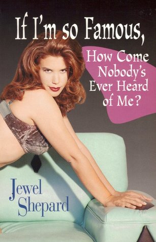 Download If I'm So Famous, How Come Nobody's Ever Heard of Me? - Jewel Shepard | PDF