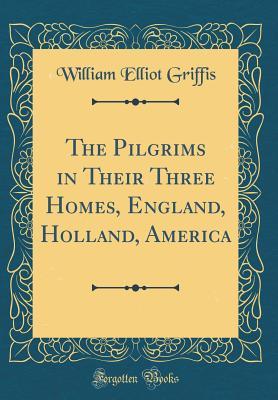 Read The Pilgrims in Their Three Homes, England, Holland, America (Classic Reprint) - William Elliot Griffis file in ePub