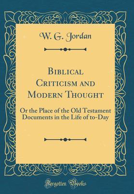Download Biblical Criticism and Modern Thought: Or the Place of the Old Testament Documents in the Life of To-Day (Classic Reprint) - W G Jordan | ePub