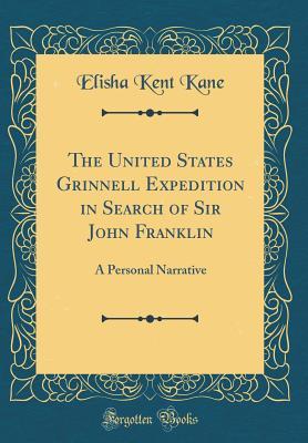Download The United States Grinnell Expedition in Search of Sir John Franklin: A Personal Narrative (Classic Reprint) - Elisha Kent 1820-1857 Kane file in ePub