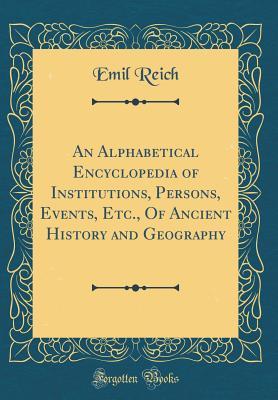 Download An Alphabetical Encyclopedia of Institutions, Persons, Events, Etc., of Ancient History and Geography (Classic Reprint) - Dr Emil Reich | ePub