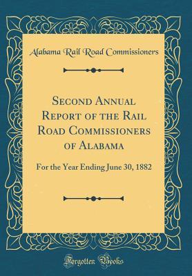 Read Second Annual Report of the Rail Road Commissioners of Alabama: For the Year Ending June 30, 1882 (Classic Reprint) - Alabama Rail Road Commissioners file in ePub