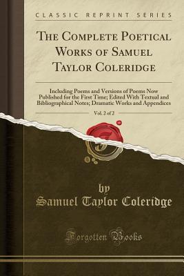 Download The Complete Poetical Works of Samuel Taylor Coleridge, Vol. 2 of 2: Including Poems and Versions of Poems Now Published for the First Time; Edited with Textual and Bibliographical Notes; Dramatic Works and Appendices (Classic Reprint) - Samuel Taylor Coleridge file in ePub