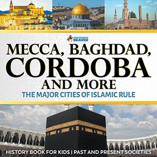 Read Mecca, Baghdad, Cordoba and More - The Major Cities of Islamic Rule - History Book for Kids   Children's History - Professor Beaver file in ePub