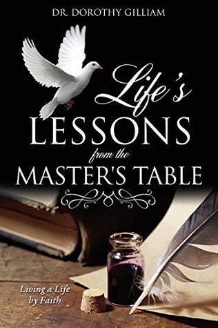 Read online Life's Lessons from the Master's Table: Living a Life by Faith - Dr. Dorothy Gilliam | ePub