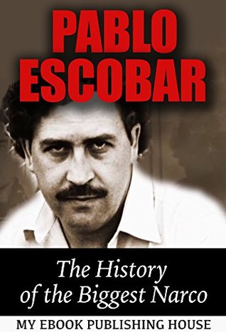 Read Pablo Escobar: The History of the Biggest Narco - My Ebook Publishing House | ePub