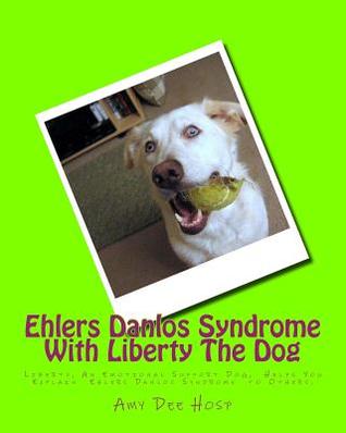 Read online Ehlers Danlos Syndrome with Liberty the Dog: Liberty the Ehlers Danlos Dog Liberty, an Emotional Support Dog, Helps You Explain Ehlers Danlos Syndrome to Others. - Amy Dee Hosp | ePub