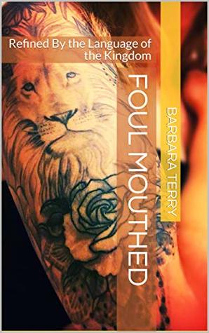 Read Foul Mouthed: Refined By the Language of the Kingdom - Barbara Terry | ePub