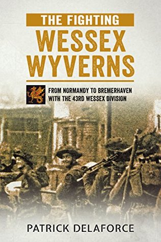 Read The Fighting Wessex Wyverns: From Normandy to Bremerhaven with the 43rd Wessex Division - Patrick Delaforce file in ePub