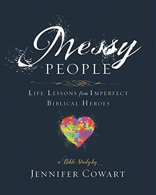 Read Messy People - Women's Bible Study Participant Workbook: Life Lessons from Imperfect Biblical Heroes - Jennifer Cowart | PDF