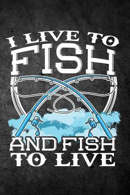 Read online I Live to Fish and Fish to Live: Funny Fish Journal for Men: Blank Lined Notebook for Fisherman to Write Notes & Writing - Outdoor Chase Journals | ePub