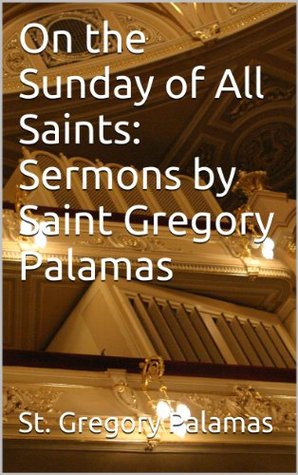 Read On the Sunday of All Saints: Sermons by Saint Gregory Palamas - St. Gregory Palamas file in PDF