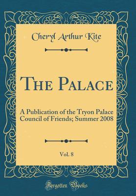 Read online The Palace, Vol. 8: A Publication of the Tryon Palace Council of Friends; Summer 2008 (Classic Reprint) - Cheryl Arthur Kite file in PDF