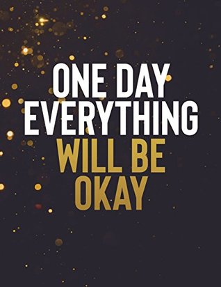 Read online One Day Everything Will Be Okay: Inspirational College-Ruled Composition Book   150-Page Lined Entrepreneurial Gift Notebook   8.5 X 11 Large Matte Softcover (Motivational Composition Books) -  file in PDF