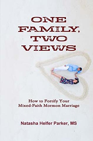 Read online One Family, Two Views: How to Fortify Your Mixed-Faith Mormon Marriage - Natasha Helfer Parker | PDF