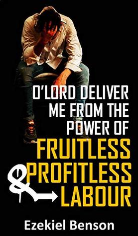 Download O’ Lord Deliver Me From The Power Of Fruitless & Profitless Labours - Ezekiel Benson | PDF