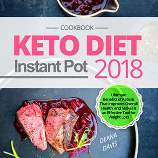 Download Keto Diet Instant Pot Cookbook 2018: Ultimate Benefits of Ketosis That Improves Overall Health and Makes it an Effective Tool for Weight Loss - Deana Davis file in ePub
