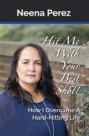 Read online Hit Me with Your Best Shot!: How I Overcame A Hard-Hitting Life - Neena Perez | ePub