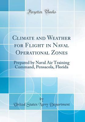 Download Climate and Weather for Flight in Naval Operational Zones: Prepared by Naval Air Training Command, Pensacola, Florida (Classic Reprint) - U.S. Department of the Navy | ePub