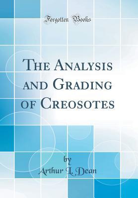 Read The Analysis and Grading of Creosotes (Classic Reprint) - Arthur L Dean file in ePub