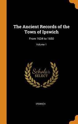 Download The Ancient Records of the Town of Ipswich: From 1634 to 1650; Volume 1 - Ipswich | ePub