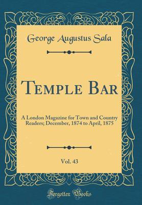 Download Temple Bar, Volume 43: A London Magazine for Town and Country Readers; December, 1874 to April, 1875 (Classic Reprint) - George Augustus Sala | PDF