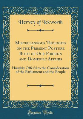 Download Miscellaneous Thoughts on the Present Posture Both of Our Foreign and Domestic Affairs: Humbly Offer'd to the Consideration of the Parliament and the People (Classic Reprint) - Hervey of Ickworth file in ePub