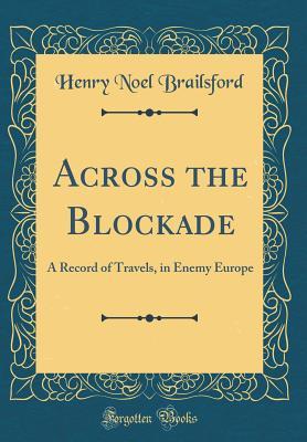 Read online Across the Blockade: A Record of Travels, in Enemy Europe (Classic Reprint) - H.N. Brailsford file in ePub