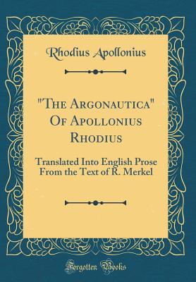 Read the Argonautica of Apollonius Rhodius: Translated Into English Prose from the Text of R. Merkel (Classic Reprint) - Apollonius of Rhodes | PDF
