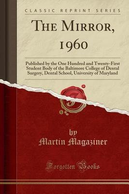 Read online The Mirror, 1960: Published by the One Hundred and Twenty-First Student Body of the Baltimore College of Dental Surgery, Dental School, University of Maryland (Classic Reprint) - Martin Magaziner | ePub