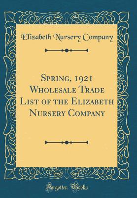 Read online Spring, 1921 Wholesale Trade List of the Elizabeth Nursery Company (Classic Reprint) - Elizabeth Nursery Company file in ePub