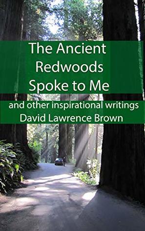 Read online The Ancient Redwoods Spoke to Me: and other inspirational writings - David Lawrence Brown file in ePub