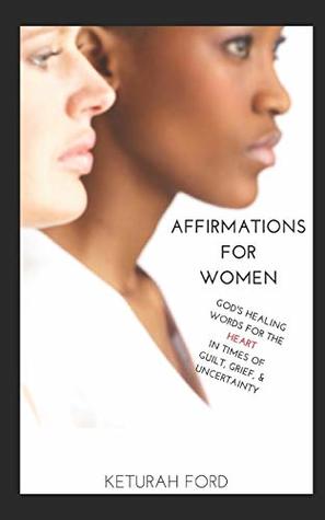 Download Affirmations for Women: God's Healing Words for the Heart in Times of Guilt, Grief, & Uncertainty - K Ford | ePub