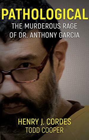 Download PATHOLOGICAL: The Murderous Rage Of Dr. Anthony Garcia - Henry J. Cordes | ePub