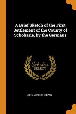 Read A Brief Sketch of the First Settlement of the County of Schoharie, by the Germans - John Mathias Brown | PDF