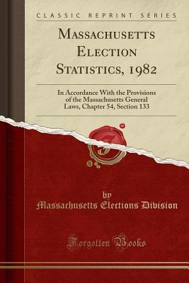Read online Massachusetts Election Statistics, 1982: In Accordance with the Provisions of the Massachusetts General Laws, Chapter 54, Section 133 (Classic Reprint) - Massachusetts Elections Division file in PDF