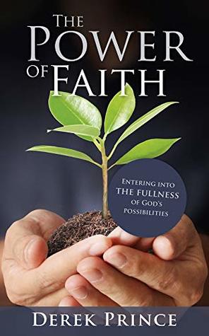 Read online The Power of Faith: Entering into the Fullness of God’s Possibilities - Derek Prince | ePub