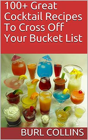 Read 100  Great Cocktail Recipes To Cross Off Your Bucket List - Burl Collins | ePub