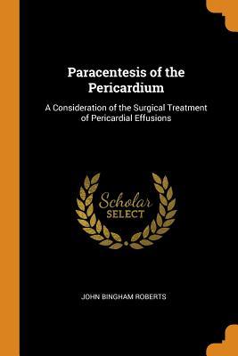 Download Paracentesis of the Pericardium: A Consideration of the Surgical Treatment of Pericardial Effusions - John Bingham Roberts file in PDF