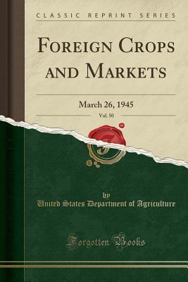 Read online Foreign Crops and Markets, Vol. 50: March 26, 1945 (Classic Reprint) - U.S. Department of Agriculture file in PDF