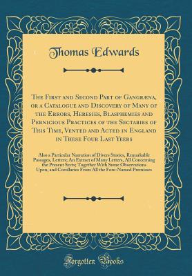 Download The First and Second Part of Gangr�na, or a Catalogue and Discovery of Many of the Errors, Heresies, Blasphemies and Pernicious Practices of the Sectaries of This Time, Vented and Acted in England in These Four Last Yeers: Also a Particular Narration of - Thomas Edwards | ePub