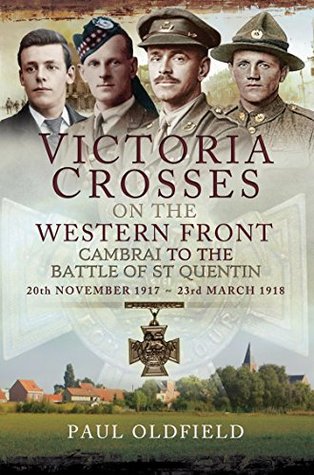 Read Victoria Crosses on the Western Front – Cambrai to the Battle of St Quentin: 20 November 1917 – 23 March 1918 - Paul Oldfield | ePub