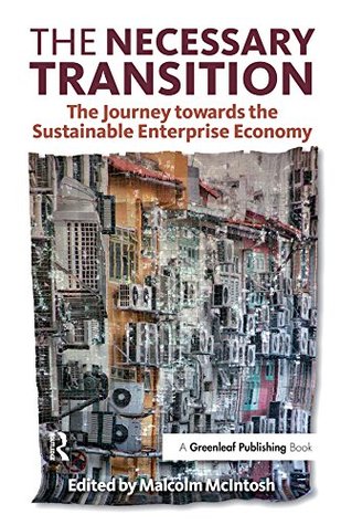 Read online The Necessary Transition: The Journey towards the Sustainable Enterprise Economy - Malcolm McIntosh | ePub