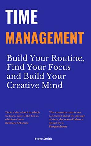 Read Time Management: Build Your Routine, Find Your Focus and Build Your Creative Mind - Steve Smith | ePub