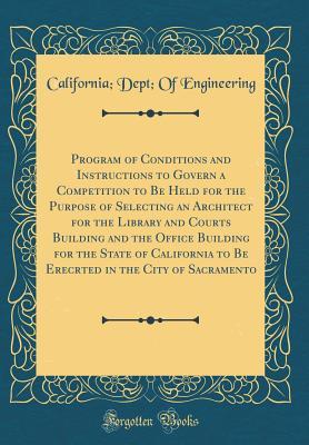 Read online Program of Conditions and Instructions to Govern a Competition to Be Held for the Purpose of Selecting an Architect for the Library and Courts Building and the Office Building for the State of California to Be Erecrted in the City of Sacramento - California Dept of Engineering file in PDF