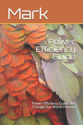 Download Power Efficiency Guide: Power Efficiency Guide Will Change Our World Forever - Mark | ePub