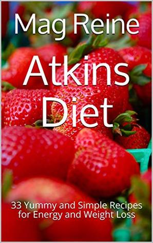 Read online Atkins Diet: 33 Yummy and Simple Recipes for Energy and Weight Loss (Amazing Home Food Book 1) - Mag Reine file in PDF