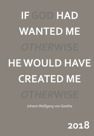 Read Mini Kalender 2018 IF GOD HAD WANTED ME OTHERWISE, HE WOULD HAVE CREATED ME OTHERWISE (Goethe): ca. DIN A6 -  | ePub
